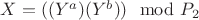 $
 X =  ((Y^a )( Y^b)) \mod P_2
$