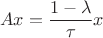$$Ax = \frac{1-\lambda}{\tau} x$$ $$Ax = \frac{1-\lambda}{\tau} x$$