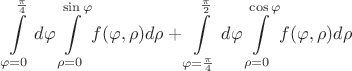 $$\int\limits_{\varphi=0}^{\frac{\pi}{4}} d\varphi \int\limits_{\rho=0}^{\sin \varphi} f(\varphi,\rho) d\rho + \int\limits_{\varphi=\frac{\pi}{4}}^{\frac{\pi}{2}} d\varphi \int\limits_{\rho=0}^{\cos \varphi} f(\varphi,\rho) d\rho $$