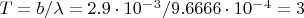 $T=b/\lambda=2.9\cdot10^-^3/9.6666\cdot10^-^4=3$
