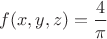 $f(x,y,z)=\dfrac{4}{\pi}$