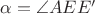 $\alpha=\angle AEE'$