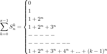 $$\sum_{k=0}^{x-1}\displaystyle S_n^k =\begin{cases}0\\1\\1+2^n\\1+2^n+3^n\\-----\\--------\\1+2^n+3^n+4^n+...+(k-1)^n\end{cases} $$