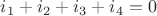 $ i_1 + i_2 + i_3 + i_4 = 0 $