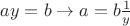 $a y = b \to a = b \frac{1}{y}$
