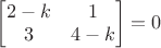 $\begin{bmatrix}
 2-k& 1\\
 3& 4-k\\
\end{bmatrix}=0$