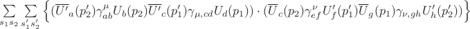 $\sum\limits_{s_1s_2}^{}\sum\limits_{s'_1s'_2}^{} \left\lbrace (\overline{U'}_a(p'_2)\gamma^\mu_{ab} U_b(p_2) \overline{U'}_c(p'_1)\gamma_{\mu,cd} U_d(p_1))\cdot(\overline{U}_c(p_2)\gamma^\nu_{ef}U'_f(p'_1)\overline{U}_g(p_1)\gamma_{\nu,gh}U'_h(p'_2)) \right\rbrace$