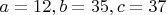 $a=12, b=35, c=37$