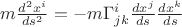 $m\frac{d^2x^i}{ds^2}=-m\Gamma^i_{jk}\frac{dx^j}{ds}\frac{dx^k}{ds}$