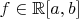 $ f \in \mathbb{R}[a,b]$