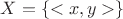 $X=\{<x,y>\}$