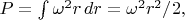 $P=\int\omega^2r\,dr=\omega^2r^2/2,$