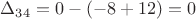 $\Delta_{34} =0 -(-8+12)=0$