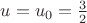 $u=u_0=\frac32$