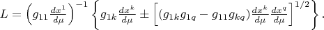 $L=\left(g_{11}\frac{dx^{1}}{d\mu}\right)^{-1}\left\lbrace
g_{1k}\frac{dx^{k}}{d\mu}\pm\left[(g_{1k}g_{1q}-
g_{11}g_{kq})\frac{dx^{k}}{d\mu}\frac{dx^{q}}{d\mu}\right]^{1/2}\right\rbrace.$