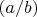 $(a/b)$
