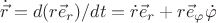 $\dot{\vec{r}}=d(r \vec{e}_{r})/dt=\dot{r}\vec{e}_{r}+r\vec{e}_{\varphi}\dot{\varphi}$