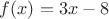 $f(x)=3x-8$