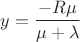 $$y=\frac{-R \mu}{\mu+\lambda}$$