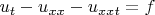 $u_t-u_{xx}-u_{xxt}=f$