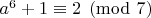 $ a^6+1\equiv 2 \pmod {7} $