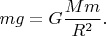 $mg=G\dfrac{Mm}{R^2}.$