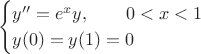 $$
\begin{cases}
y''=e^xy, \qquad 0<x<1 \\
y(0)=y(1)=0 
\end{cases}
$$