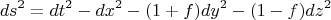 $$
ds^2 = dt^2 - dx^2 - (1+f) dy^2 - (1-f) dz^2
$$