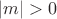 $\left| m\right| > 0$
