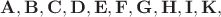 $\mathbf{A},\mathbf{B},\mathbf{C},\mathbf{D},\mathbf{E},\mathbf{F},\mathbf{G},\mathbf{H},\mathbf{I},\mathbf{K},$