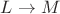 $L \rightarrow M$