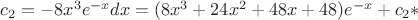 $c_2=-8x^3e^{-x}dx=(8x^3+24x^2+48x+48)e^{-x}+c_2*$