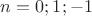 $n=0;1;-1$