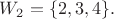 $W_2=\{2,3,4\}.$