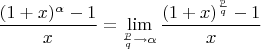 $\dfrac{(1+x)^{\alpha}-1}{x} = \lim\limits_{\frac{p}{q}\to \alpha}\dfrac{(1+x)^{\frac{p}{q}}-1}{x}$
