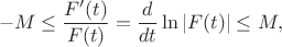 $$-M\leq \frac{F'(t)}{F(t)} = \frac{d}{d t}\ln |F(t)| \leq M,$$