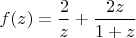$f(z)=\dfrac{2}{z}+\dfrac{2z}{1+z}$