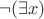 $\neg(\exists x)$