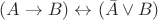 $\[(A\to B)\leftrightarrow(\bar A\vee B)\]$