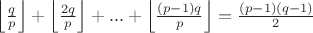 $\left \lfloor \frac{q}{p} \right \rfloor+\left \lfloor \frac{2q}{p} \right \rfloor+...+\left \lfloor \frac{(p-1)q}{p} \right \rfloor=\frac{(p-1)(q-1)}{2} $