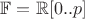 $\mathbb{F}=\mathbb{R}[0..p]$