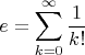 $$e=\sum\limits_{k=0}^{\infty}\frac{1}{k!}$$