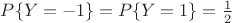 $P\{Y=-1\}=P\{Y=1\}=\frac{1}{2}$