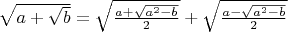 $\sqrt{a+\sqrt{b}}=\sqrt{\frac{a+\sqrt{a^2-b}}{2}}+\sqrt{\frac{a-\sqrt{a^2-b}}{2}}$
