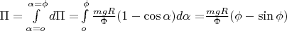 $\[\Pi  = \int\limits_{\alpha  = o}^{\alpha  = \phi } {d\Pi  = } \int\limits_o^\phi  {\frac{{mgR}}{\Phi }(1 - \cos \alpha )d\alpha  = } \frac{{mgR}}{\Phi }(\phi  - \sin \phi )\]$