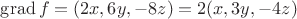 $\operatorname{grad}f=(2x, 6y, -8z)=2(x,3y,-4z)$