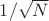 $1/ \sqrt{N}$