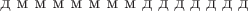 $\text{д м м м м м м м д д д д д д д}$