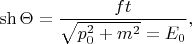 $\sh\Theta=\dfrac{ft}{\sqrt{p_0^2+m^2}=E_0},$