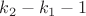 $k_2-k_1-1$